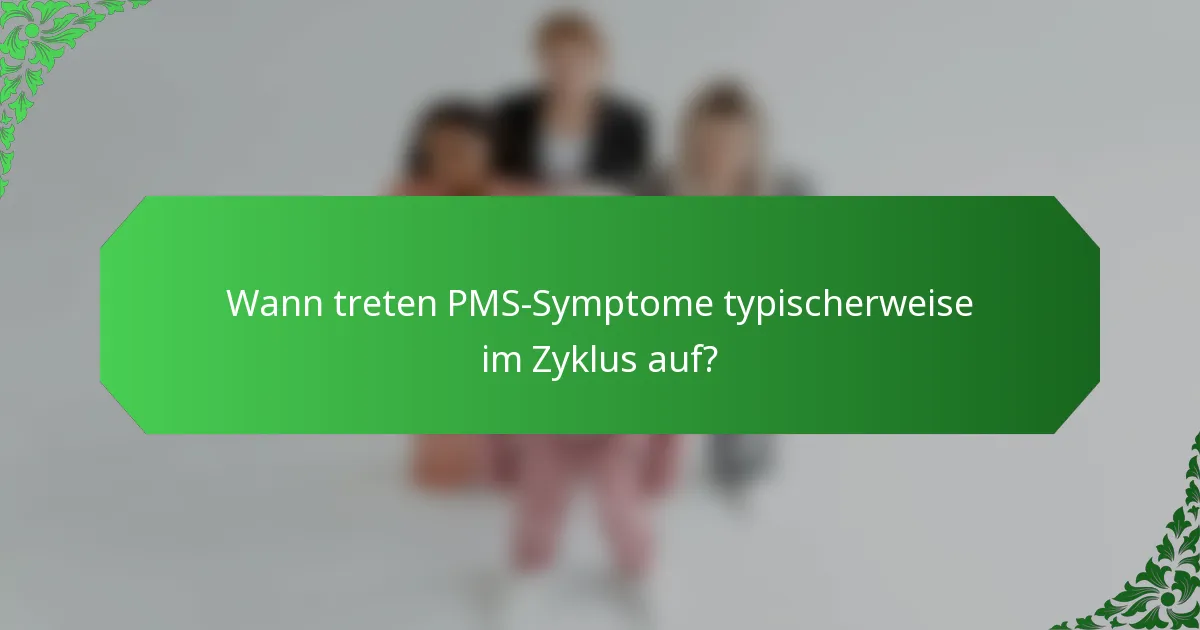 Wann treten PMS-Symptome typischerweise im Zyklus auf?
