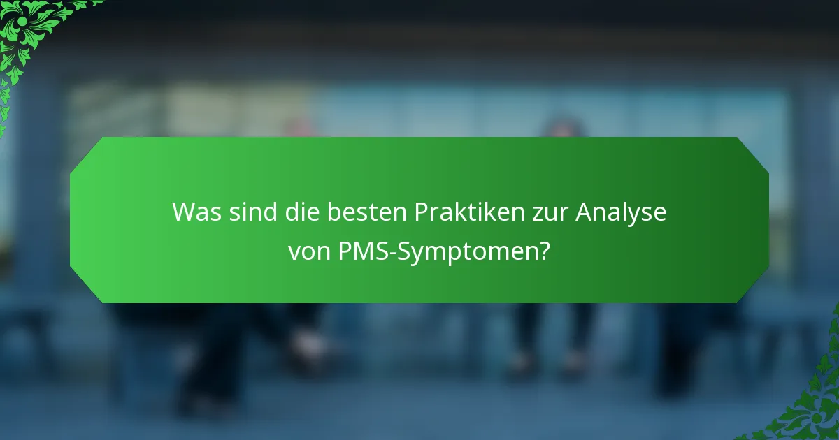 Was sind die besten Praktiken zur Analyse von PMS-Symptomen?