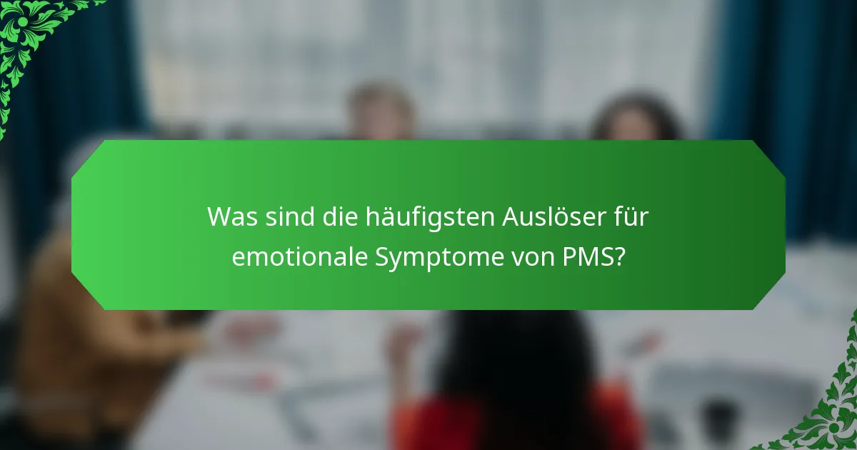 Was sind die häufigsten Auslöser für emotionale Symptome von PMS?