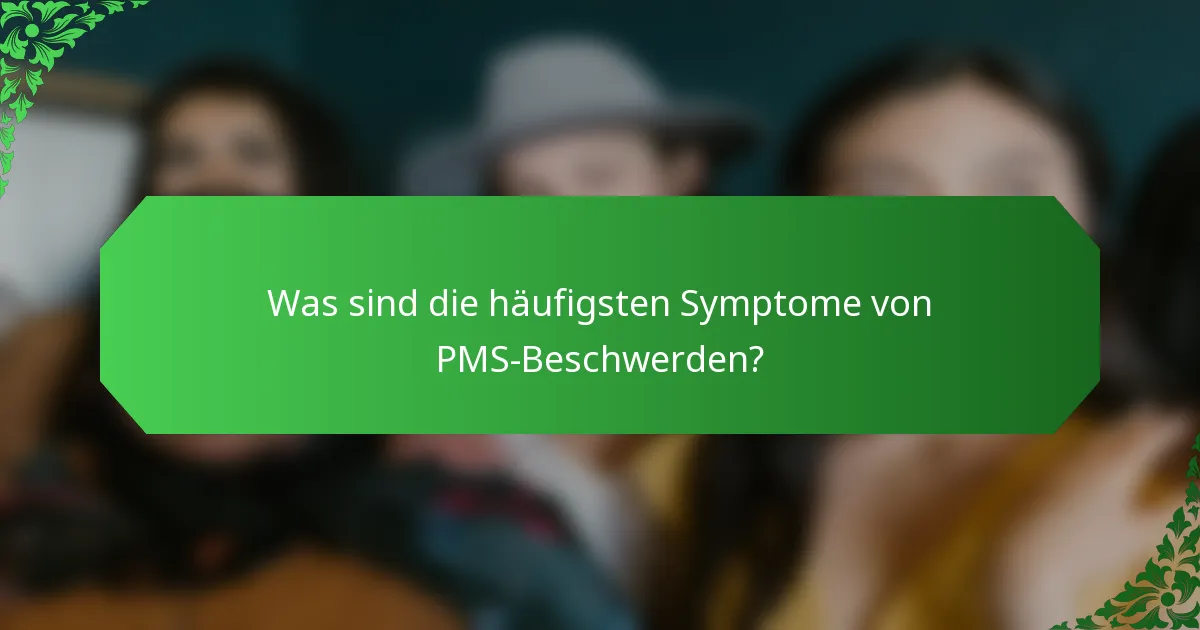 Was sind die häufigsten Symptome von PMS-Beschwerden?