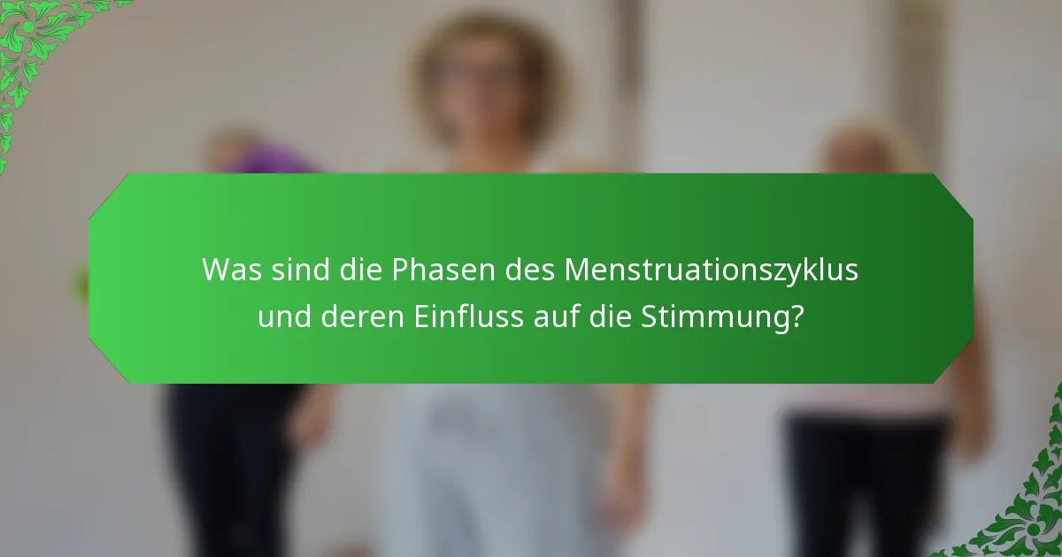 Was sind die Phasen des Menstruationszyklus und deren Einfluss auf die Stimmung?