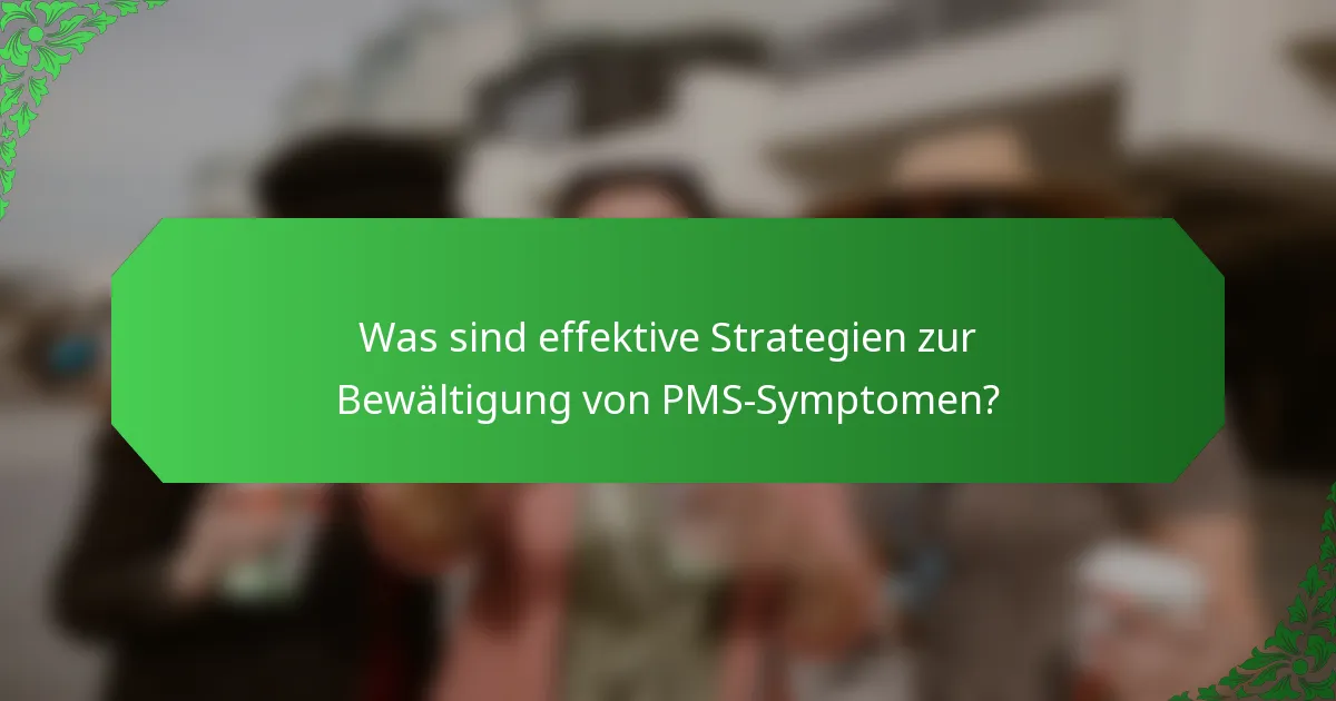 Was sind effektive Strategien zur Bewältigung von PMS-Symptomen?