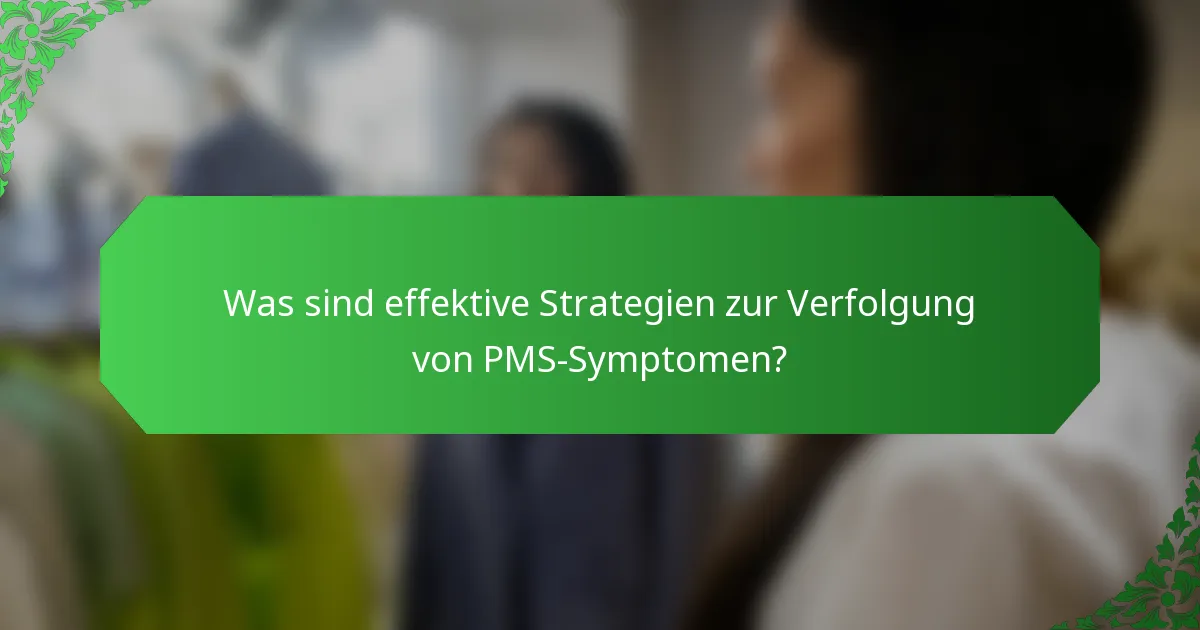 Was sind effektive Strategien zur Verfolgung von PMS-Symptomen?