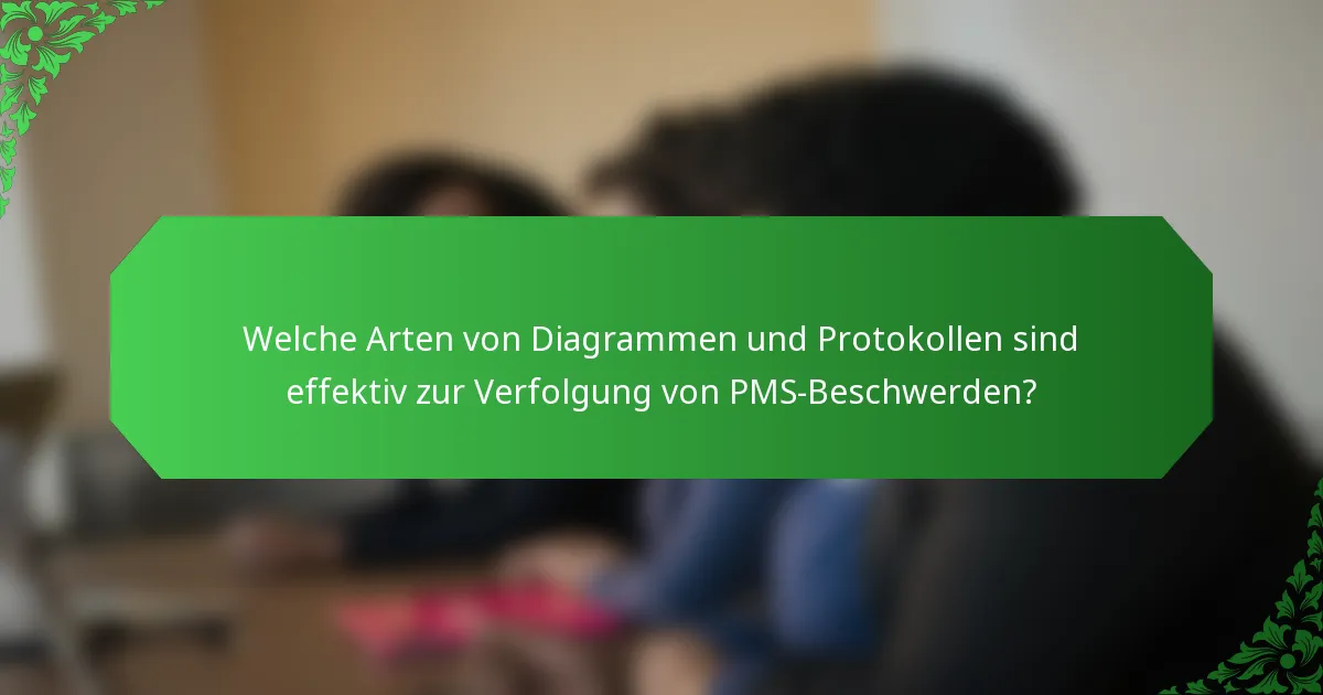 Welche Arten von Diagrammen und Protokollen sind effektiv zur Verfolgung von PMS-Beschwerden?
