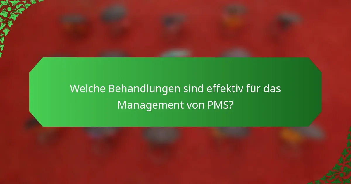 Welche Behandlungen sind effektiv für das Management von PMS?