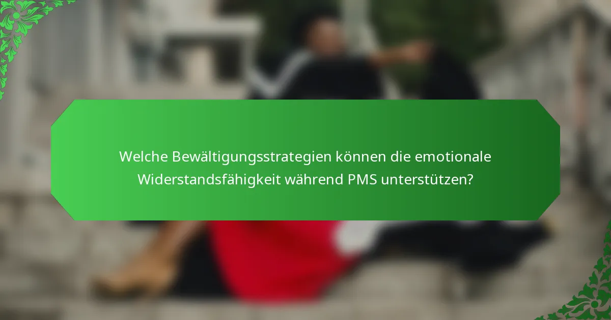 Welche Bewältigungsstrategien können die emotionale Widerstandsfähigkeit während PMS unterstützen?