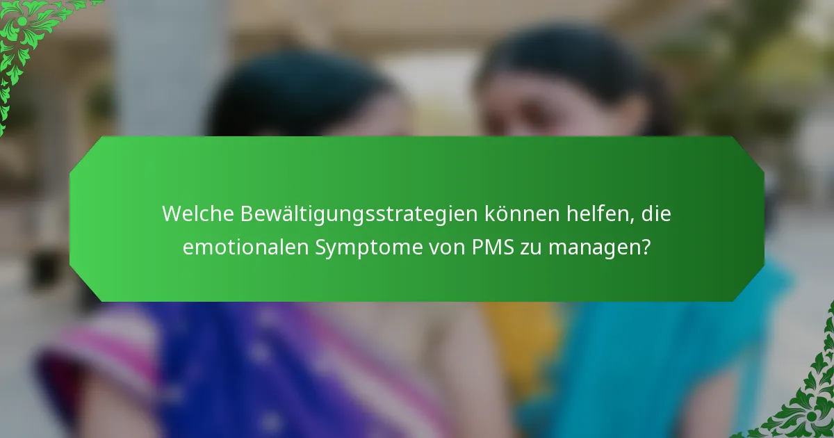 Welche Bewältigungsstrategien können helfen, die emotionalen Symptome von PMS zu managen?