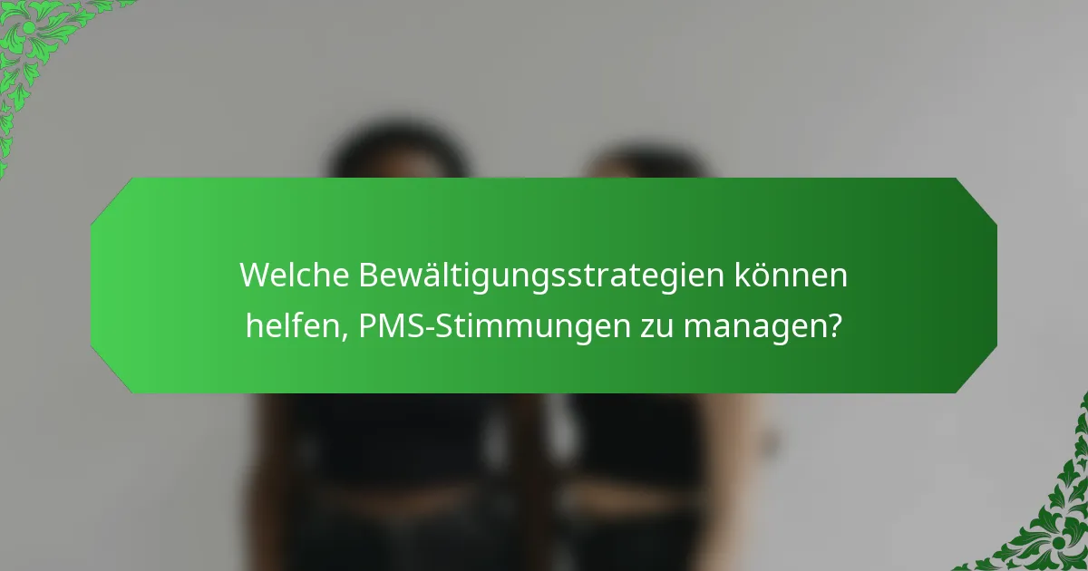 Welche Bewältigungsstrategien können helfen, PMS-Stimmungen zu managen?