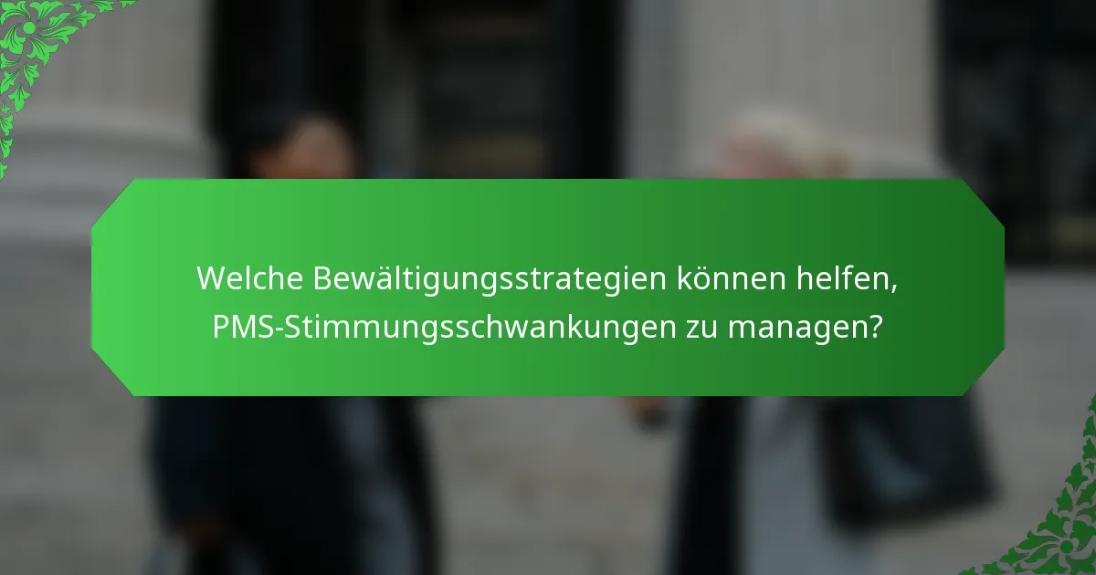 Welche Bewältigungsstrategien können helfen, PMS-Stimmungsschwankungen zu managen?