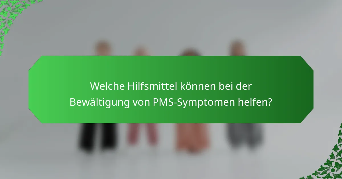 Welche Hilfsmittel können bei der Bewältigung von PMS-Symptomen helfen?