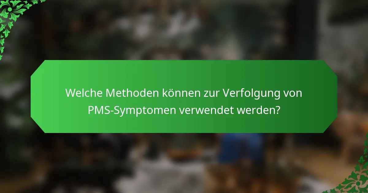 Welche Methoden können zur Verfolgung von PMS-Symptomen verwendet werden?