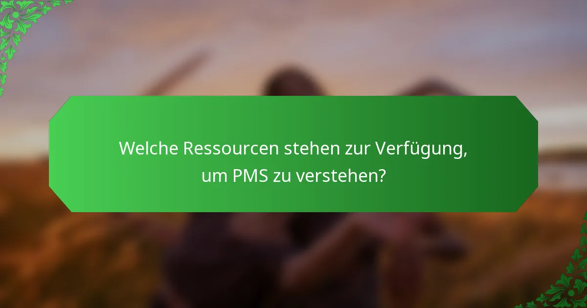 Welche Ressourcen stehen zur Verfügung, um PMS zu verstehen?