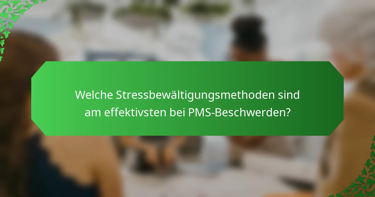 Welche Stressbewältigungsmethoden sind am effektivsten bei PMS-Beschwerden?