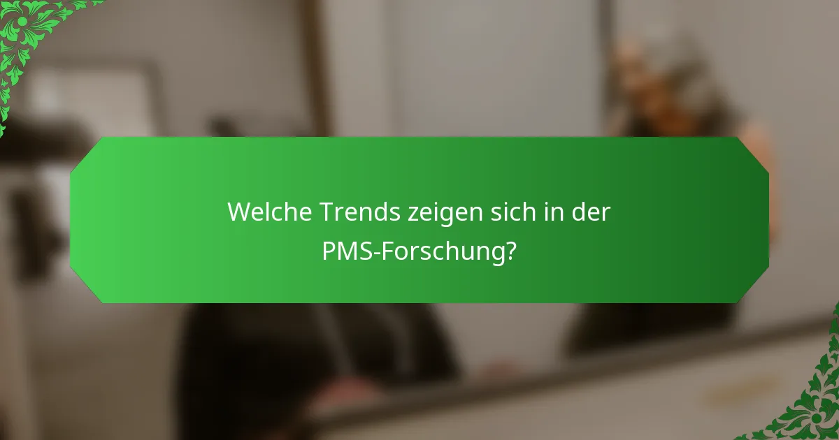 Welche Trends zeigen sich in der PMS-Forschung?