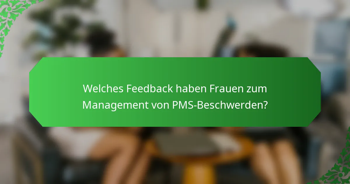 Welches Feedback haben Frauen zum Management von PMS-Beschwerden?