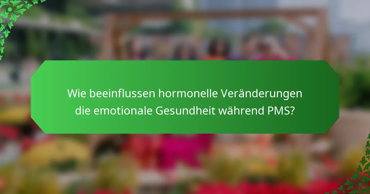 Wie beeinflussen hormonelle Veränderungen die emotionale Gesundheit während PMS?