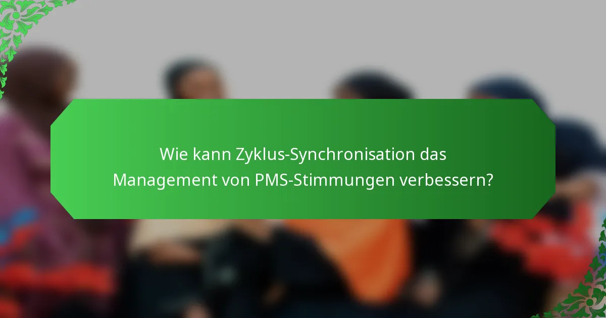 Wie kann Zyklus-Synchronisation das Management von PMS-Stimmungen verbessern?
