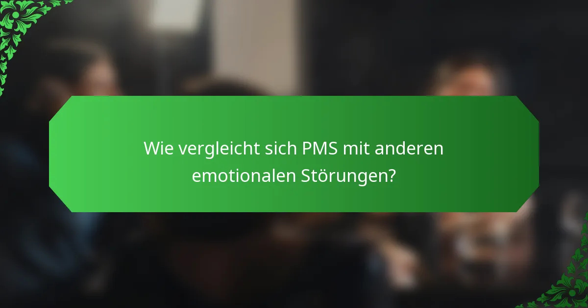 Wie vergleicht sich PMS mit anderen emotionalen Störungen?